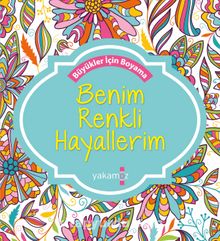 Benim Renkli Hayallerim & Büyükler İçin Boyama - Bilinmeyen Yazar