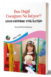 Ben Değil Çocuğum Ne İstiyor? & Çocuk Eğitiminde Etkili İletişim - Sevgi Çetin Korkmaz