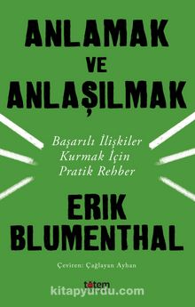 Anlamak ve Anlaşılmak & Başarılı İlişkiler Kurmak İçin Pratik Rehber - Erik Blumenthal