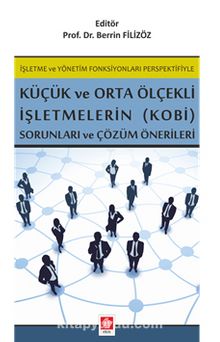 İşletme Ve Yönetim Fonksiyonları Perspektifiyle Küçük Ve Orta Ölçekli İşletmelerin (Kobi) Sorunları ve Çözüm Önerileri - Berrin Filizöz