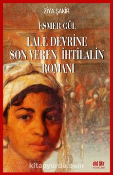 Esmer Gül & Lale Devrine Son Veren İhtilalin Romanı - Ziya Şakir
