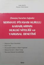Sermaye Piyasası Kurulu Kararlarının Hukuki Niteliği ve Yargısal Denetimi (Danıştay Kararları Işığında)