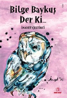 Bilge Baykuş Der Ki... - İnayet Çeltikci
