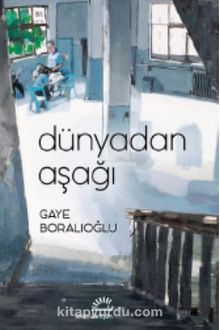 Dünyadan Aşağı - Gaye Boralıoğlu