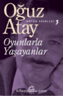 Oyunlarla Yaşayanlar / Bütün Eserleri 3 - Oğuz Atay