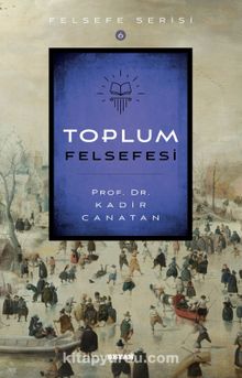 Toplum Felsefesi - Prof.Dr. Kadir Canatan