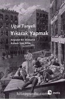 Yıkarak Yapmak & Anarşist Bir Mimarlık Kuramı İçin Altlık - Uğur Tanyeli