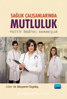 Sağlık Çalışanlarında Mutluluk & Pozitif Örgütsel Davranışlar - Kolektif
