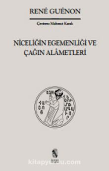 Niceliğin Egemenliği ve Çağın  Alametleri - Rene Guenon