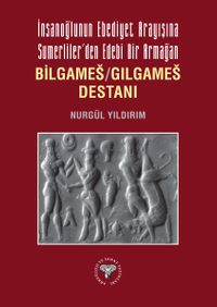 İnsanoğlunun Ebediyet Arayışına Sumerliler'den Edebi Bir Armağan Bilgameş / Gılgameş Destanı