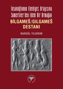 İnsanoğlunun Ebediyet Arayışına Sumerliler'den Edebi Bir Armağan Bilgameş / Gılgameş Destanı