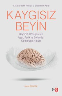 Kaygısız Beyin & Beyninizi Dönüştürerek Kaygı, Panik ve Endişeden Kurtulmanın Yolları