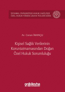 Kişisel Sağlık Verilerinin Korun(a)mamasından Doğan Özel Hukuk Sorumluluğu İstanbul Üniversitesi Hukuk Fakültesi Özel Hukuk Yüksek Lisans Tezleri Dizisi No:26