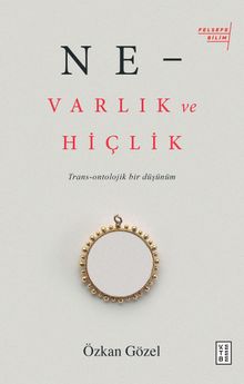 Ne - Varlık ve Hiçlik & Trans-Ontolojik Bir DüşünümTrans-Ontolojik Bir Düşünüm