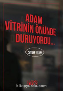 Adam Vitrinin Önünde Duruyordu - Zeynep Yenen