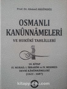 10//Osmanlı Kanunnameleri ve Hukuki Tahlilleri / IV. Murad, I. İbrahim ve IV. Mehmed Devri Kanunnameleri (1623-1687)