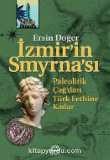 İzmir'in Smyrna'sı Paleolitik Çağ'dan Türk Fethine Kadar - Ersin Doğer
