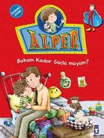 Alper Babam Kadar Güçlü müyüm?
