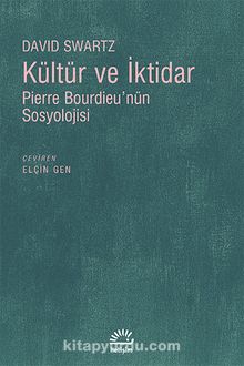 Kültür ve İktidar & Pierre Bourdieu'nün Sosyolojisi - David Swartz