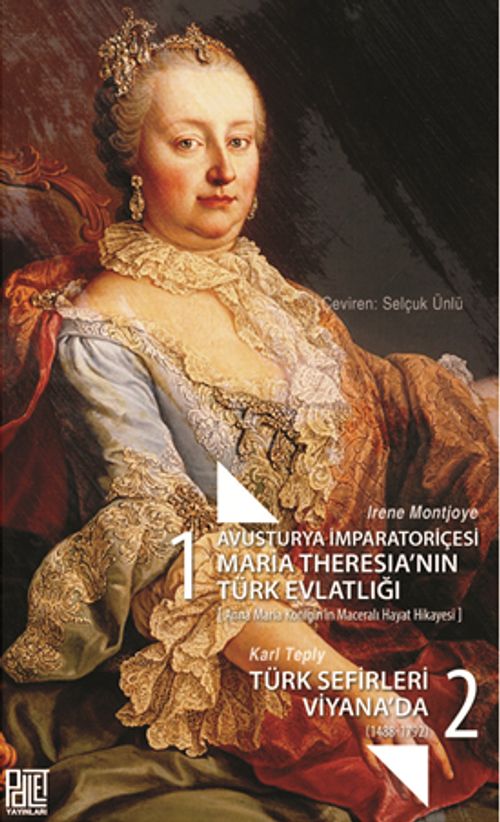 Avusturya İmparatoriçesi Maria Theresia'nın Türk Evlatlığı (Anna Maria Königin'in Maceralı Hayat Hikayesi)  -  Türk Sefirleri Viyana'da (1488-1792) 