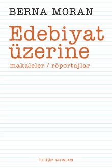 Edebiyat Üzerine : Makaleler Röportajlar - Berna Moran