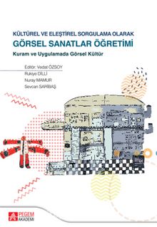 Kültürel ve Eleştirel Sorgulama Olarak Görsel Sanatlar Öğretimi & Kuram ve Uygulamada Görsel Kültür - Kolektif