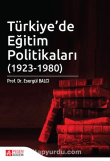 Türkiye’de Eğitim Politikaları (1923-1980) I. Cilt - Prof. Dr. Esergül Balcı