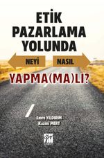 Etik Pazarlama Yolunda Neyi Nasıl Yapma(ma)lı?