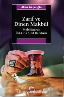 Zarif ve Dinen Makbul & Muhafazakar Üst-Orta Sınıf Habitusu - Aksu Akçaoğlu