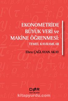 Ekonometride Büyük Veri ve Makine Öğrenmesi :Temel Kavramlar - Ebru Çağlayan Akay
