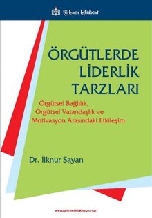 Örgütlerde Liderlik Tarzları & Örgütsel Bağlılık, Örgütsel Vatandaşlık ve Motivasyon Arasındaki Etkileşim