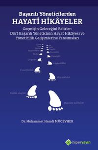 Başarılı Yöneticilerden Hayati Hikayeler & Geçmişin Geleceğini Belirler: Dört Başarılı 	Yöneticinin Hayat Hikayesi ve Yöneticilik  Gelişimlerine Yansımaları