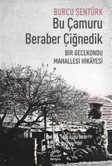 Bu Çamuru Beraber Çiğnedik & Bir Gecekondu Mahallesi Hikayesi