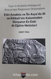 Eski Anadolu ve Ön Asya'da At ve Kikkuli'nin Kaleminden Dünyanın En Eski At Eğitim Merkezi - Ahmet Ünal