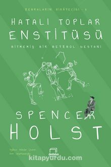 Hatalı Toplar Enstitüsü & Bitmemiş Bir Beyzbol Destanı - Spencer Holst
