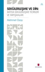 Sekülerleşme Ve Din: Batı'da Sekülerleşme Teorileri ve Tartışmaları