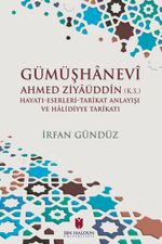 Gümüşhanevi Ahmed Zı̇yaüddin (k.s.) Hayatı-Eserleri-Tarikat Anlayışı ve Halı̇dı̇yye Tarikatı