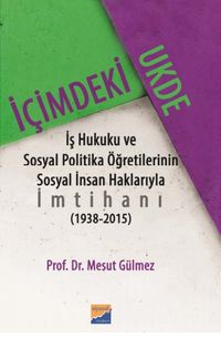 İçimdeki Ukde & İş Hukuku ve Sosyal Politika Öğretilerinin Sosyal İnsan Haklarıyla İmtihanı (1938‐2015) 