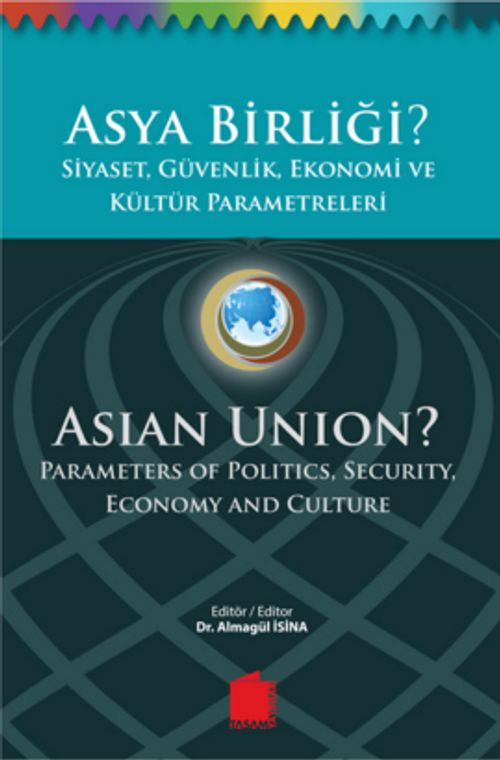 Asya Birliği? Siyaset, Güvenlik,Ekonomi ve Kültür Parametreleri  / Asian Union? Parameters of Politics, Security, Economy and Culture