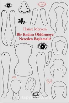 Bir Kadını Öldürmeye Nereden Başlamalı - Hatice Meryem