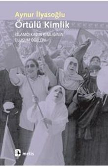 Örtülü Kimlik & İslamcı Kadın Kimliğinin Oluşum Öğeleri