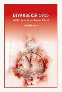 Diyarbekir 1915 & Vali Dr. Reşid Bey ve Ermeni Tehciri