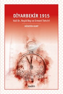 Diyarbekir 1915 & Vali Dr. Reşid Bey ve Ermeni Tehciri