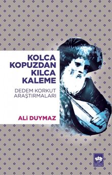 Kolca Kopuzdan Kılca Kaleme & Dedem Korkut  Araştırmaları