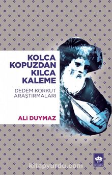 Kolca Kopuzdan Kılca Kaleme & Dedem Korkut  Araştırmaları - Dr. Ali Duymaz