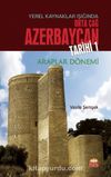 Yerel Kaynaklar Işığında Orta Çağ Azerbaycan Tarihi 1& Araplar Dönemi