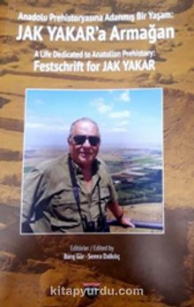 Anadolu Prehistoryasına Adanmış Bir Yaşam: Jak Yakar'a Armağan - Kolektif