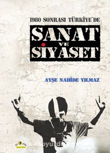 1980 Sonrası Türkiye'de Sanat ve Siyaset - Ayşe Nahide Yılmaz