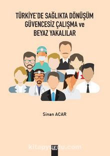 Türkiye’de Sağlıkta Dönüşüm Güvencesiz Çalışma ve Beyaz Yakalılar