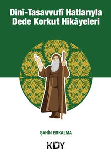 Dini Tasavvufi Hatlarıyla Dede Korkut Hikayeleri - Şahin Erkalma